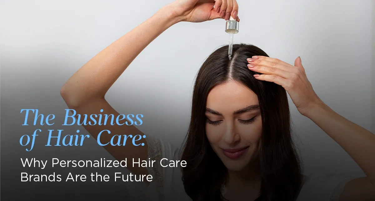 The Business of Hair Care: Why Personalized Hair Care Brands Are the Future